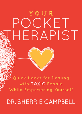 Your Pocket Therapist: Quick Hacks for Dealing with Toxic People While Empowering Yourself - Sherrie Campbell