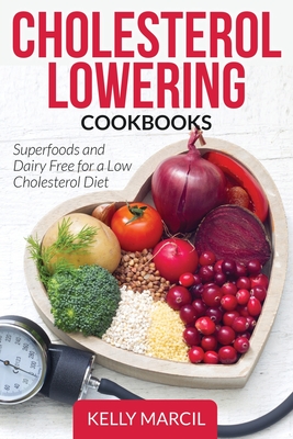Cholesterol Lowering Cookbooks: Superfoods and Dairy Free for a Low Cholesterol Diet - Kelly Marcil