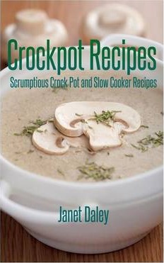 Crockpot Recipes: Scrumptious Crock Pot and Slow Cooker Recipes - Janet Daley