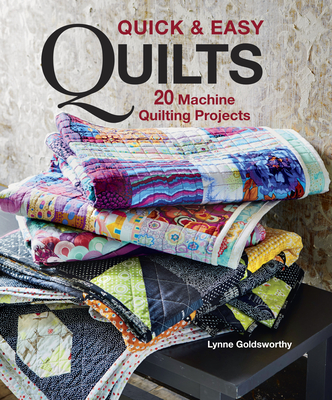 Quick & Easy Quilts: 20 Machine Quilting Projects - Lynne Goldsworthy