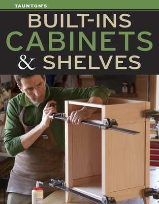 Built-Ins, Cabinets & Shelves - Editors Of Fine Homebuilding And Fine Wo