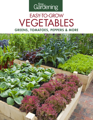 Fine Gardening Easy-To-Grow Vegetables: Greens, Tomatoes, Peppers & More - Editors Of Fine Gardening