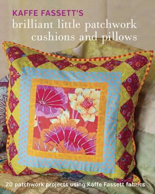 Kaffe Fassett's Brilliant Little Patchwork Cushions and Pillows: 20 Patchwork Projects Using Kaffe Fassett Fabrics - Kaffe Fassett