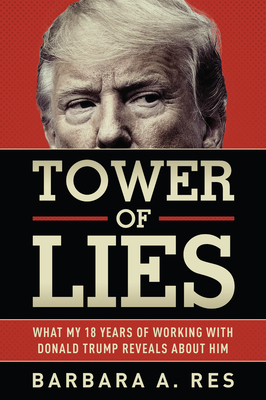 Tower of Lies: What My Eighteen Years of Working with Donald Trump Reveals about Him - Barbara A. Res