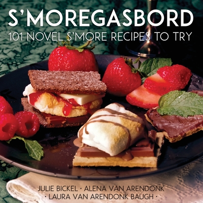 S'moregasbord: 101 Novel S'more Recipes To Try - Laura Vanarendonk Baugh