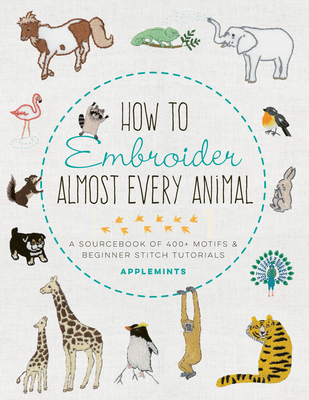 How to Embroider Almost Every Animal: A Sourcebook of 400+ Motifs and Beginner Stitch Tutorials - Applemints