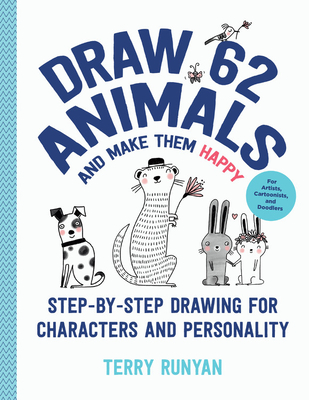 Draw 62 Animals and Make Them Happy: Step-By-Step Drawing for Characters and Personality - For Artists, Cartoonists, and Doodlers - Terry Runyan