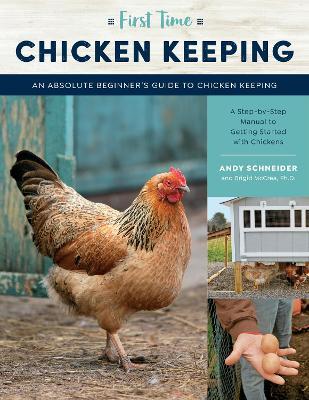 First Time Chicken Keeping: An Absolute Beginner's Guide to Keeping Chickens - A Step-By-Step Manual to Getting Started with Chickens - Andy Schneider