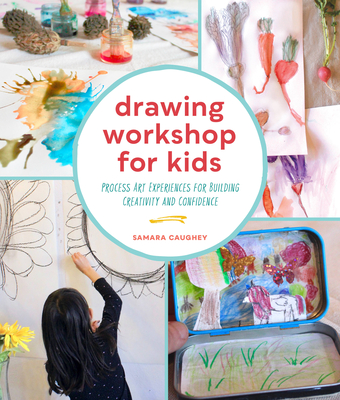 Drawing Workshop for Kids: Process Art Experiences for Building Creativity and Confidence - Samara Caughey