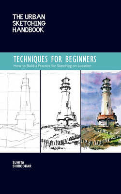 The Urban Sketching Handbook Techniques for Beginners: How to Build a Practice for Sketching on Location - Suhita Shirodkar