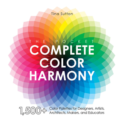 The Pocket Complete Color Harmony: 1,500 Plus Color Palettes for Designers, Artists, Architects, Makers, and Educators - Tina Sutton