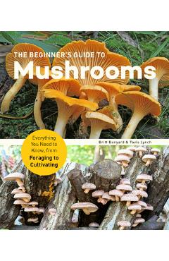Coperta cărții 'The Beginner's Guide to Mushrooms: Everything You Need to Know, from Foraging to Cultivating - Britt Bunyard'