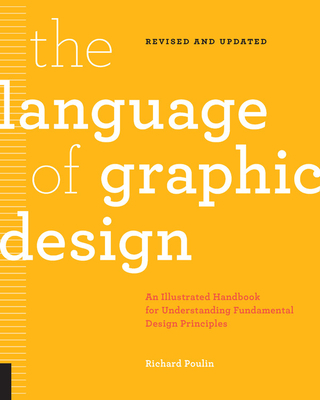 The Language of Graphic Design Revised and Updated: An Illustrated Handbook for Understanding Fundamental Design Principles - Richard Poulin