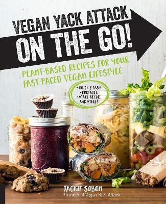 Vegan Yack Attack on the Go!: Plant-Based Recipes for Your Fast-Paced Vegan Lifestyle - Quick & Easy - Portable - Make-Ahead - And More! - Jackie Sobon