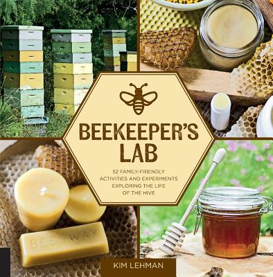 Beekeeper's Lab: 52 Family-Friendly Activities and Experiments Exploring the Life of the Hive - Kim Lehman