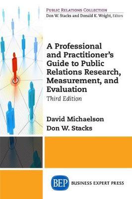 A Professional and Practitioner's Guide to Public Relations Research, Measurement, and Evaluation, Third Edition - David Michaelson
