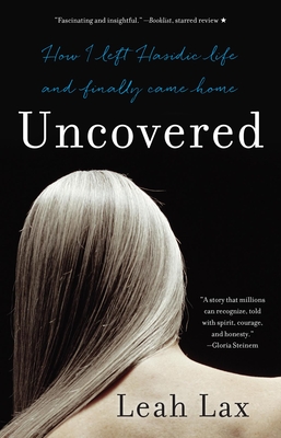 Uncovered: How I Left Hasidic Life and Finally Came Home - Leah Lax