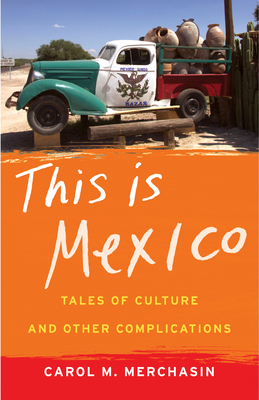 This Is Mexico: Tales of Culture and Other Complications - Carol M. Merchasin
