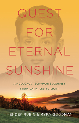 Quest for Eternal Sunshine: A Holocaust Survivor's Journey from Darkness to Light - Mendek Rubin