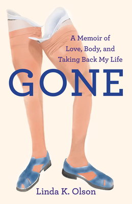 Gone: A Memoir of Love, Body, and Taking Back My Life - Linda K. Olson