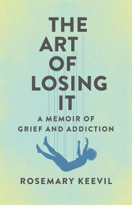 The Art of Losing It: A Memoir of Grief and Addiction - Rosemary Keevil