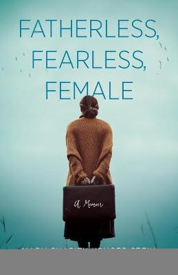 Fatherless, Fearless, Female: A Memoir - Mary Charity Kruger Stein