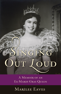 Singing Out Loud: A Memoir of an Ex-Mardi Gras Queen - Marilee Eaves