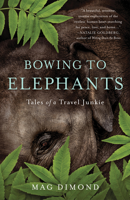 Bowing to Elephants: Tales of a Travel Junkie - Mag Dimond