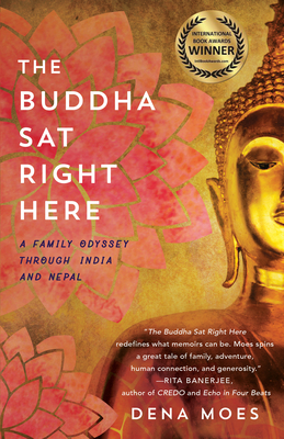 The Buddha Sat Right Here: A Family Odyssey Through India and Nepal - Dena Moes