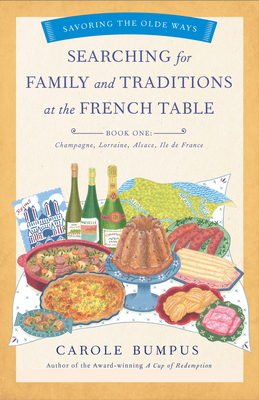 Searching for Family and Traditions at the French Table, Book One (Champagne, Alsace, Lorraine, and Paris Regions) - Carole Bumpus