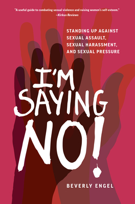 I'm Saying No!: Standing Up Against Sexual Assault, Sexual Harassment, and Sexual Pressure - Beverly Engel