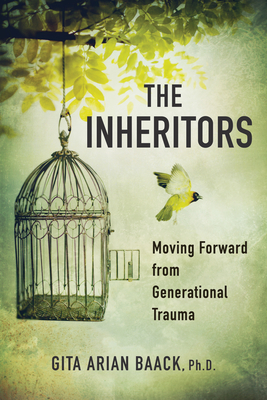 The Inheritors: Moving Forward from Generational Trauma - Gita Arian Baack Phd