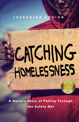 Catching Homelessness: A Nurse's Story of Falling Through the Safety Net - Josephine Ensign