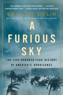 A Furious Sky: The Five-Hundred-Year History of America's Hurricanes - Eric Jay Dolin