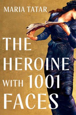The Heroine with 1001 Faces - Maria Tatar