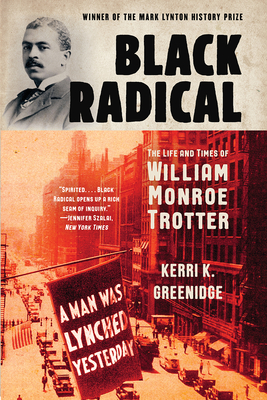 Black Radical: The Life and Times of William Monroe Trotter - Kerri K. Greenidge