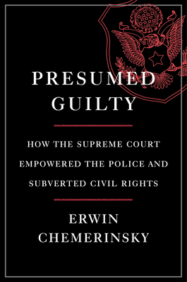 Presumed Guilty: How the Supreme Court Empowered the Police and Subverted Civil Rights - Erwin Chemerinsky