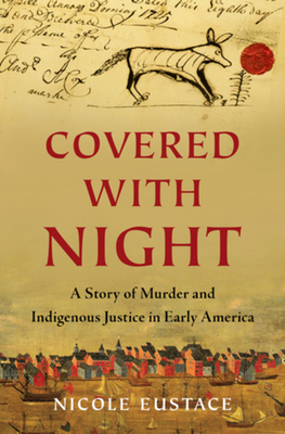 Covered with Night: A Story of Murder and Indigenous Justice in Early America - Nicole Eustace