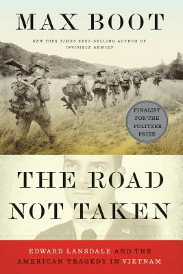 The Road Not Taken: Edward Lansdale and the American Tragedy in Vietnam - Max Boot