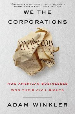 We the Corporations: How American Businesses Won Their Civil Rights - Adam Winkler