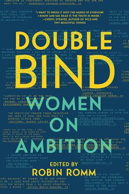 Double Bind: Women on Ambition - Robin Romm