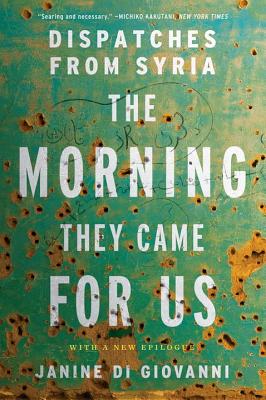 The Morning They Came for Us: Dispatches from Syria - Janine Di Giovanni