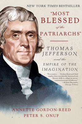 Most Blessed of the Patriarchs: Thomas Jefferson and the Empire of the Imagination - Annette Gordon-reed