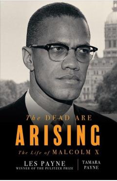 The Dead Are Arising: The Life of Malcolm X - Les Payne