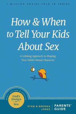How and When to Tell Your Kids about Sex: A Lifelong Approach to Shaping Your Child's Sexual Character - Stan Jones