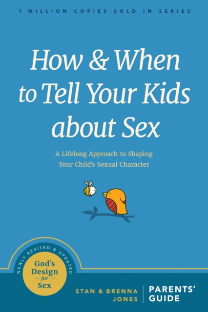 How and When to Tell Your Kids about Sex: A Lifelong Approach to Shaping Your Child's Sexual Character - Stan Jones