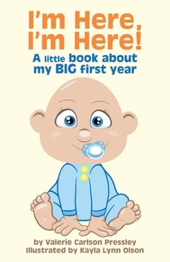 Coperta cărții 'I'm Here, I'm Here: A Little Book About My Big First Year - Valerie Carlson Pressley'
