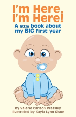 I'm Here, I'm Here: A Little Book About My Big First Year - Valerie Carlson Pressley