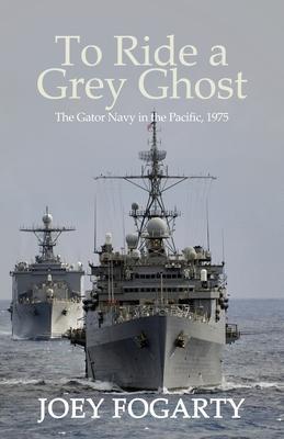 To Ride a Grey Ghost: The Gator Navy in the Pacific, 1975 - Joey Fogarty