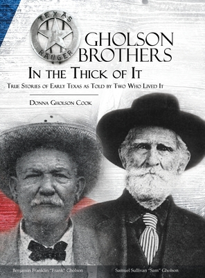 Gholson Brothers in The Thick of It: True Stories of Early Texas as Told by Two Who Lived It - Donna Gholson Cook